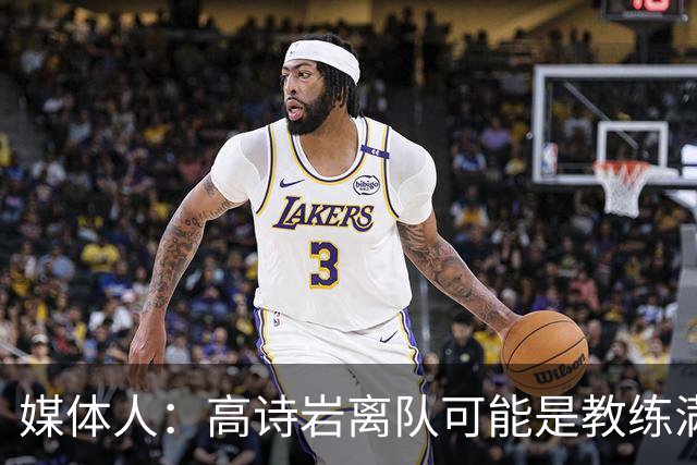 媒体人：高诗岩离队可能是教练满意年轻人的表现或赵睿将要归队
