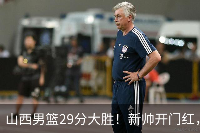 山西男篮29分大胜！新帅开门红，赵嘉仁首秀14分，王俊杰缺席